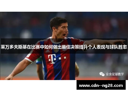 莱万多夫斯基在比赛中如何做出最佳决策提升个人表现与球队胜率