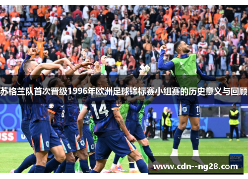 苏格兰队首次晋级1996年欧洲足球锦标赛小组赛的历史意义与回顾