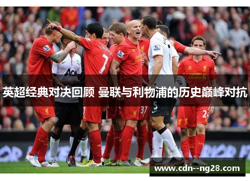 英超经典对决回顾 曼联与利物浦的历史巅峰对抗