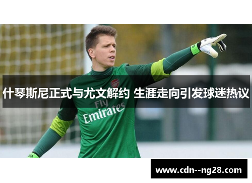 什琴斯尼正式与尤文解约 生涯走向引发球迷热议 什琴斯尼正式与尤文解约 生涯走向引发球迷热议