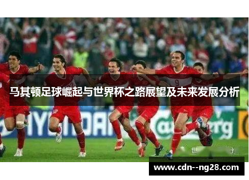 马其顿足球崛起与世界杯之路展望及未来发展分析