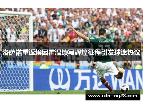 洛萨诺重返埃因霍温续写辉煌征程引发球迷热议