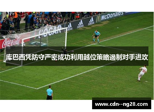 库巴西凭防守严密成功利用越位策略遏制对手进攻